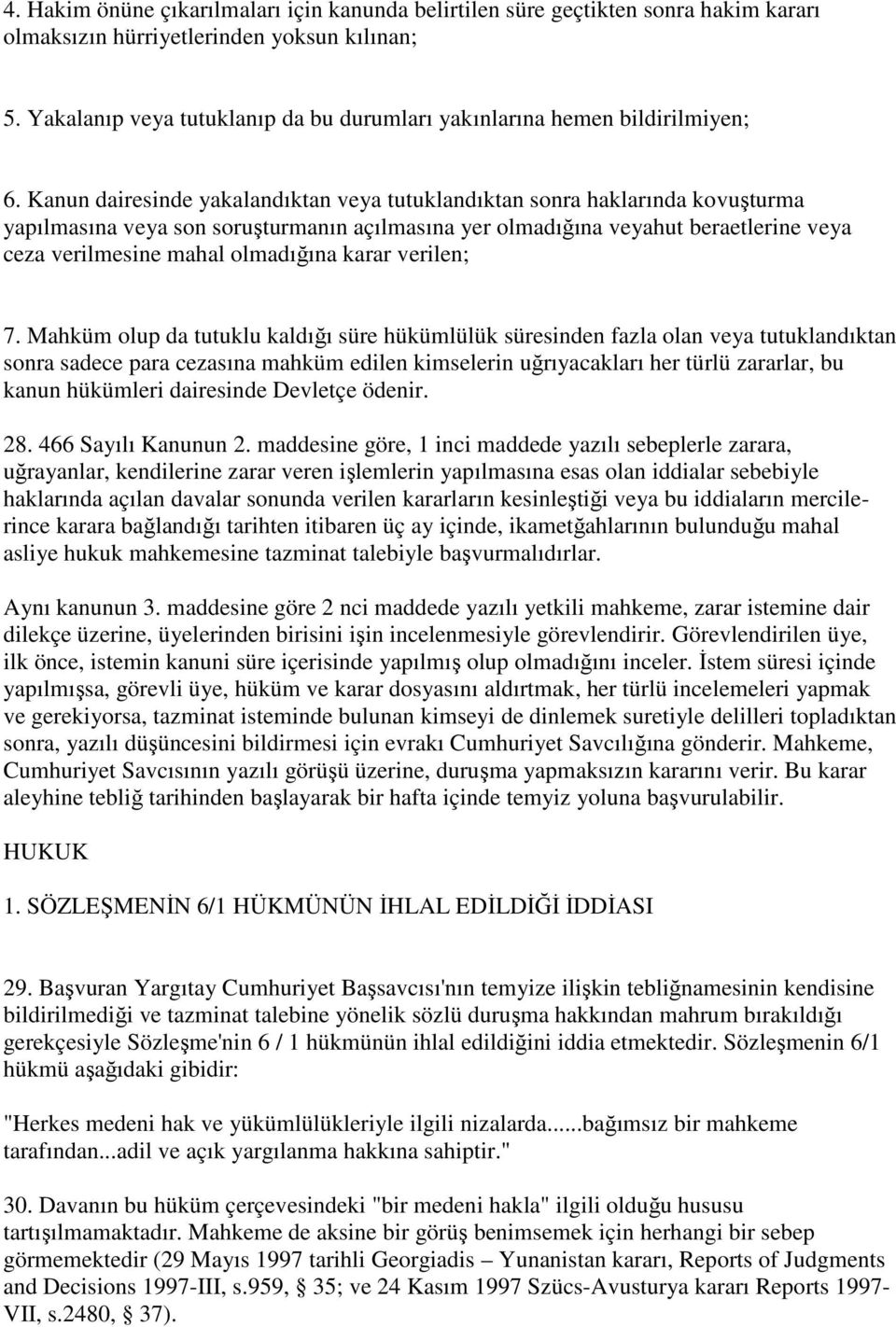 Kanun dairesinde yakalandıktan veya tutuklandıktan sonra haklarında kovuşturma yapılmasına veya son soruşturmanın açılmasına yer olmadığına veyahut beraetlerine veya ceza verilmesine mahal olmadığına