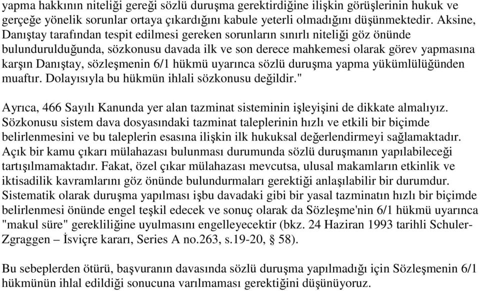 sözleşmenin 6/1 hükmü uyarınca sözlü duruşma yapma yükümlülüğünden muaftır. Dolayısıyla bu hükmün ihlali sözkonusu değildir.