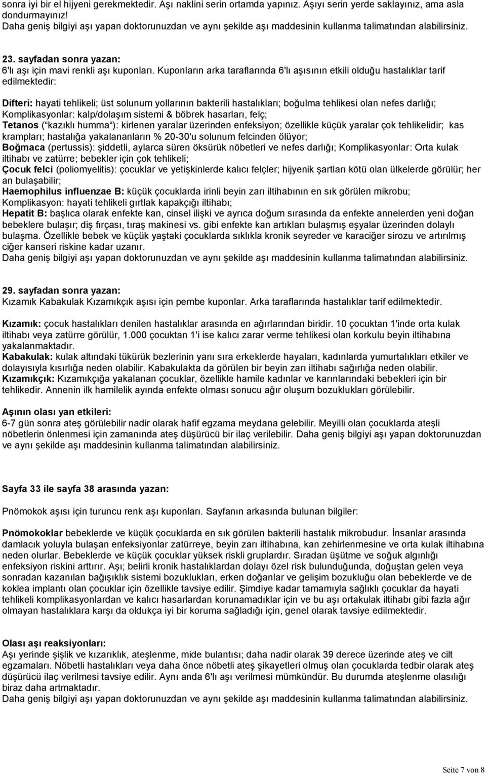 Kuponların arka taraflarında 6'lı aşısının etkili olduğu hastalıklar tarif edilmektedir: Difteri: hayati tehlikeli; üst solunum yollarının bakterili hastalıkları; boğulma tehlikesi olan nefes