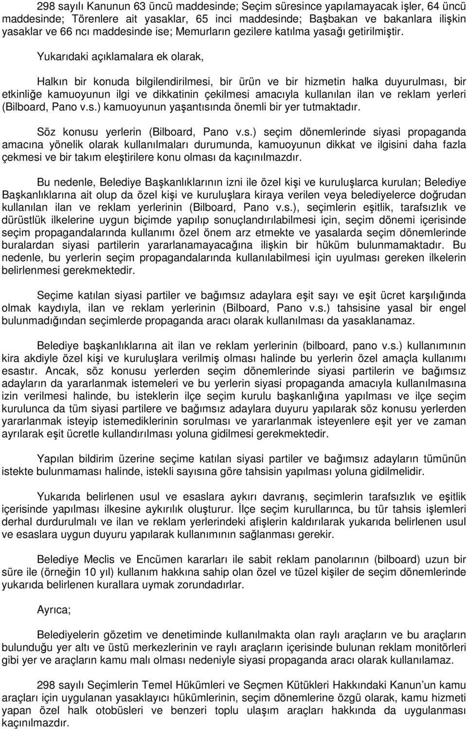 Yukarıdaki açıklamalara ek olarak, Halkın bir konuda bilgilendirilmesi, bir ürün ve bir hizmetin halka duyurulması, bir etkinliğe kamuoyunun ilgi ve dikkatinin çekilmesi amacıyla kullanılan ilan ve