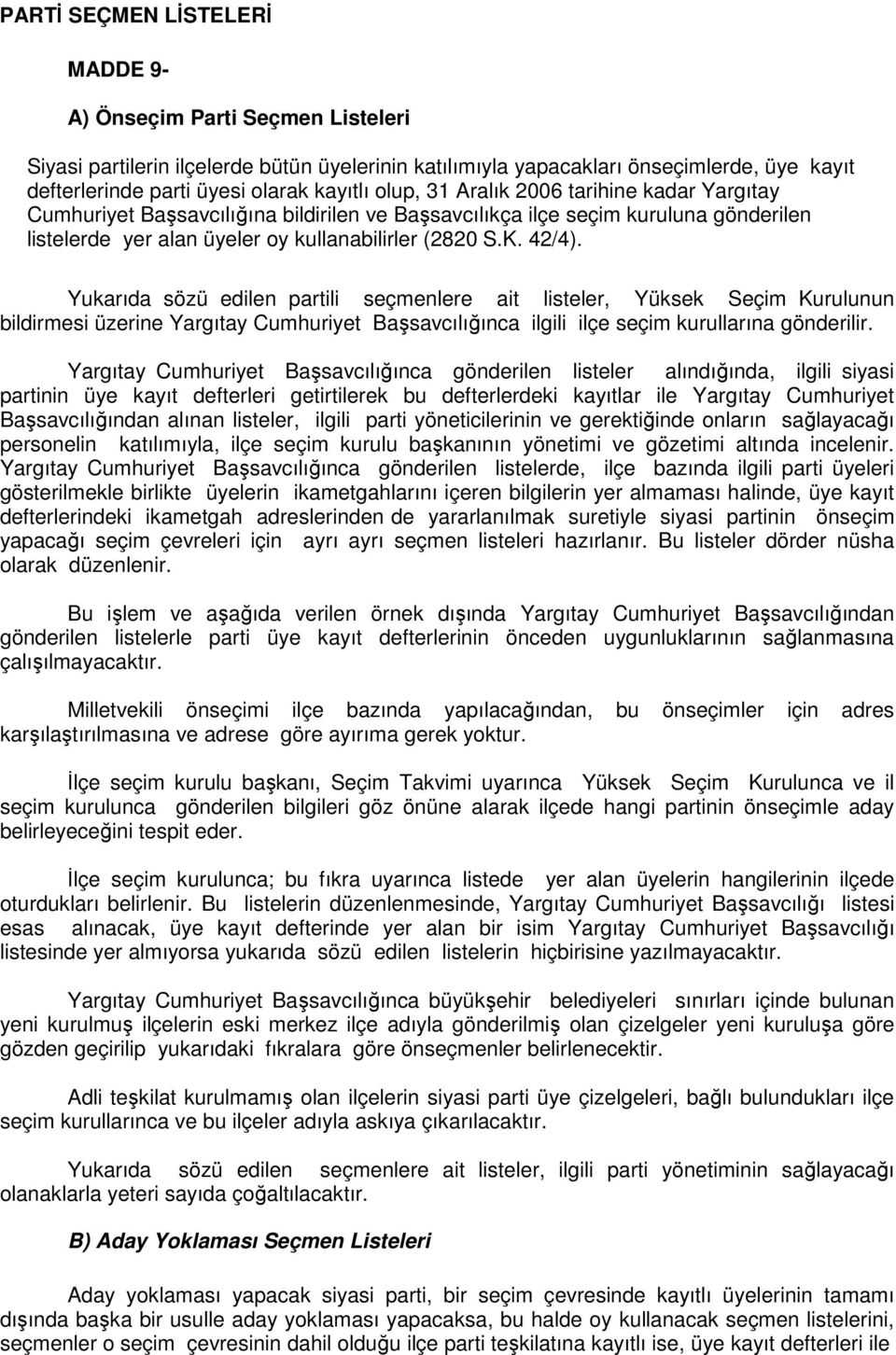 Yukarıda sözü edilen partili seçmenlere ait listeler, Yüksek Seçim Kurulunun bildirmesi üzerine Yargıtay Cumhuriyet Başsavcılığınca ilgili ilçe seçim kurullarına gönderilir.