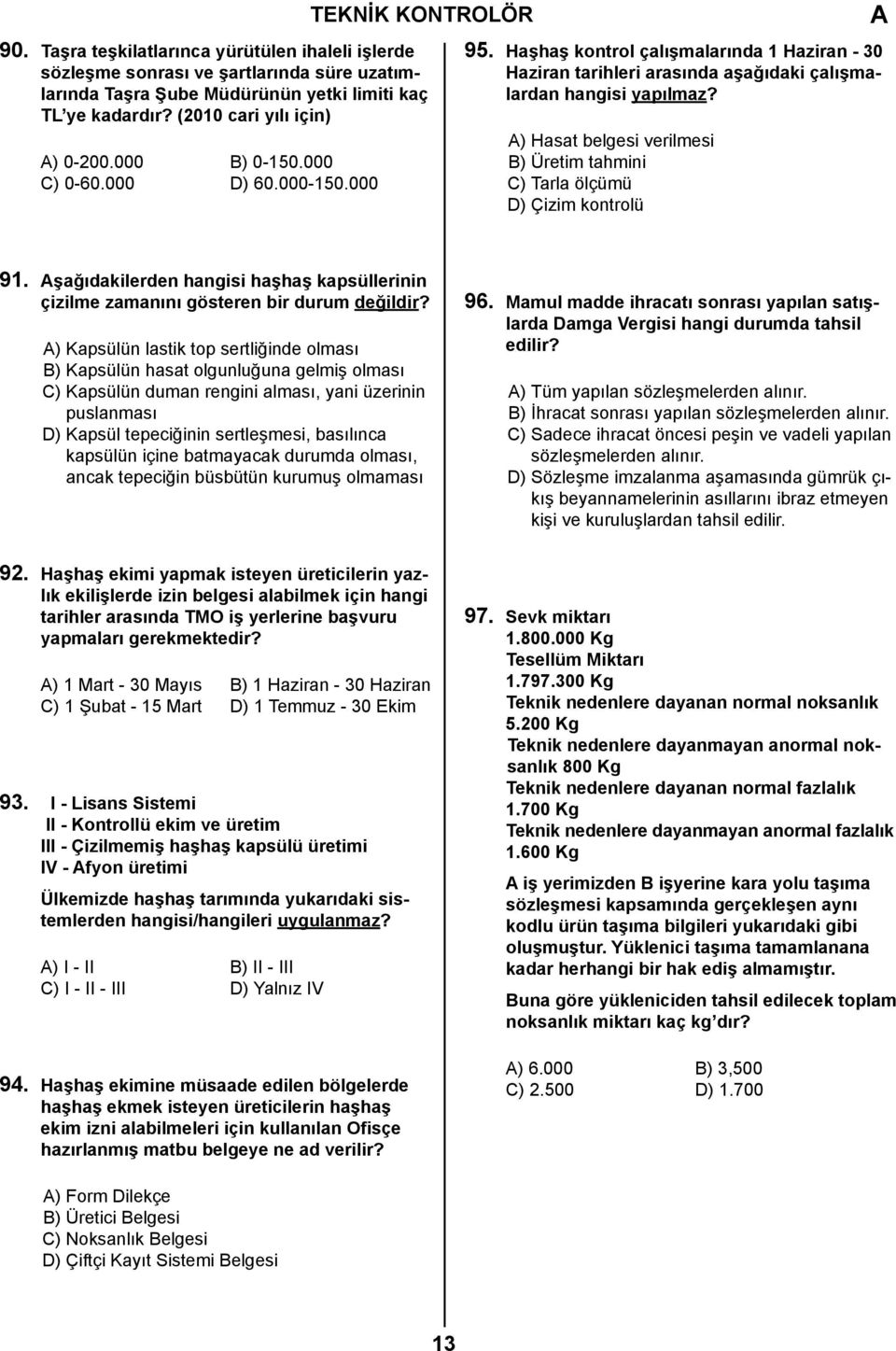 ) Hasat belgesi verilmesi B) Üretim tahmini C) Tarla ölçümü D) Çizim kontrolü 91. şağıdakilerden hangisi haşhaş kapsüllerinin çizilme zamanını gösteren bir durum değildir?