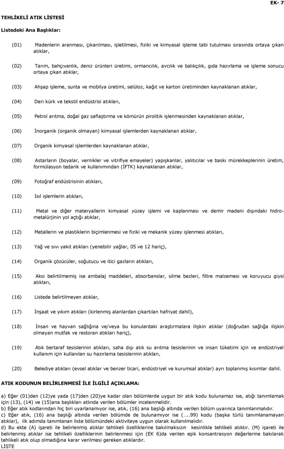 üretiminden kaynaklanan atıklar, (04) Deri kürk ve tekstil endüstrisi atıkları, (05) Petrol arıtma, doğal gaz saflaģtırma ve kömürün pirolitik iģlenmesinden kaynaklanan atıklar, (06) Ġnorganik