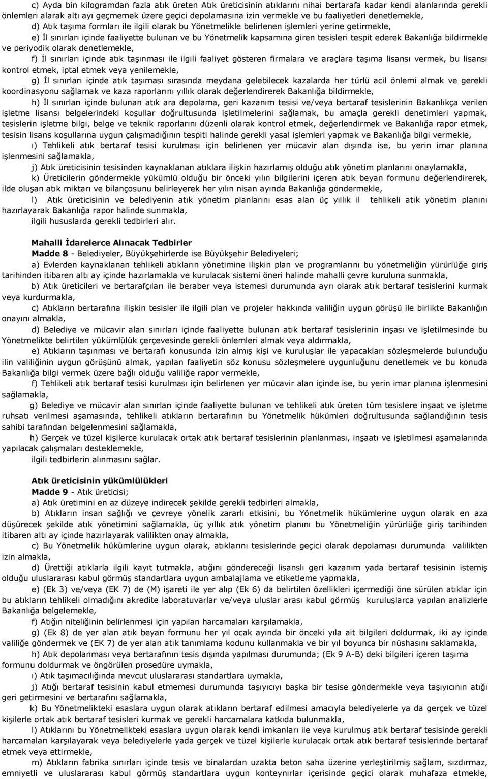 tesisleri tespit ederek Bakanlığa bildirmekle ve periyodik olarak denetlemekle, f) Ġl sınırları içinde atık taģınması ile ilgili faaliyet gösteren firmalara ve araçlara taģıma lisansı vermek, bu