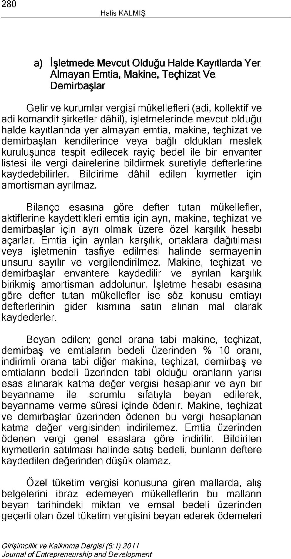 listesi ile vergi dairelerine bildirmek suretiyle defterlerine kaydedebilirler. Bildirime dâhil edilen kıymetler için amortisman ayrılmaz.