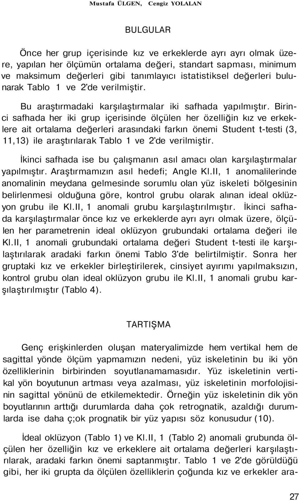 Birinci safhada her iki grup içerisinde ölçülen her özelliğin kız ve erkeklere ait ortalama değerleri arasındaki farkın önemi Student t-testi (3, 11,13) ile araştırılarak Tablo 1 ve 2'de verilmiştir.