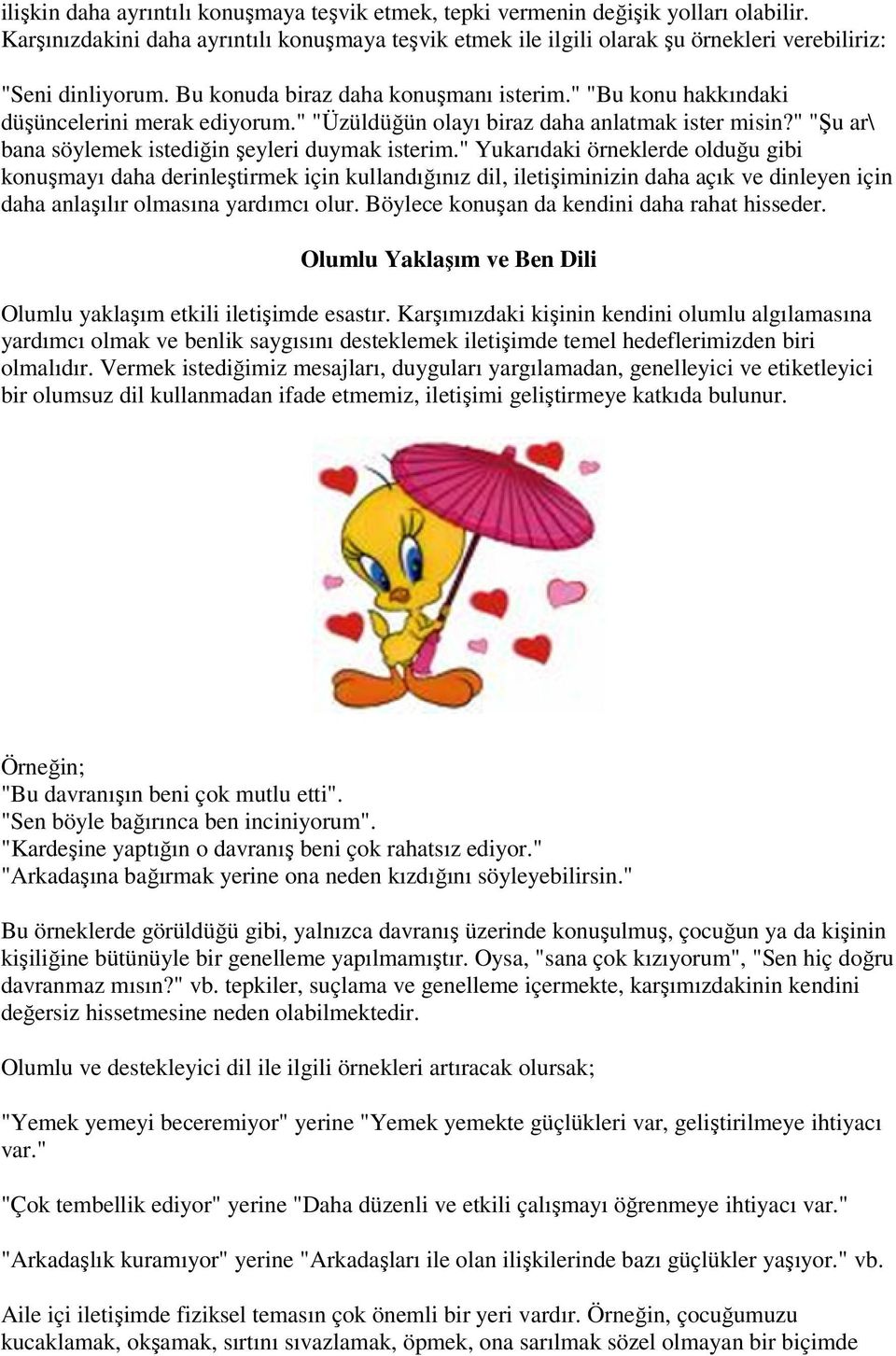 " "Bu konu hakkındaki düşüncelerini merak ediyorum." "Üzüldüğün olayı biraz daha anlatmak ister misin?" "Şu ar\ bana söylemek istediğin şeyleri duymak isterim.