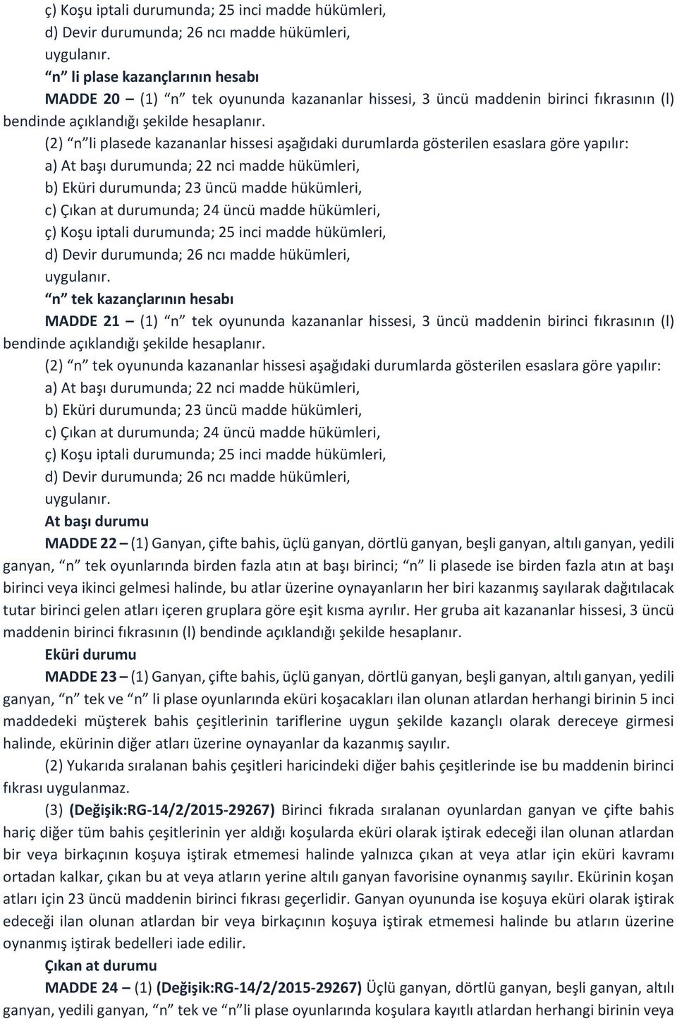 Çıkan at durumunda; 24 üncü madde hükümleri, ç) Koşu iptali durumunda; 25 inci madde hükümleri, d) Devir durumunda; 26 ncı madde hükümleri, n tek kazançlarının hesabı MADDE 21 (1) n tek oyununda