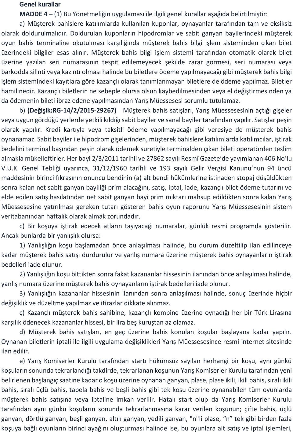 Doldurulan kuponların hipodromlar ve sabit ganyan bayilerindeki müşterek oyun bahis terminaline okutulması karşılığında müşterek bahis bilgi işlem sisteminden çıkan bilet üzerindeki bilgiler esas