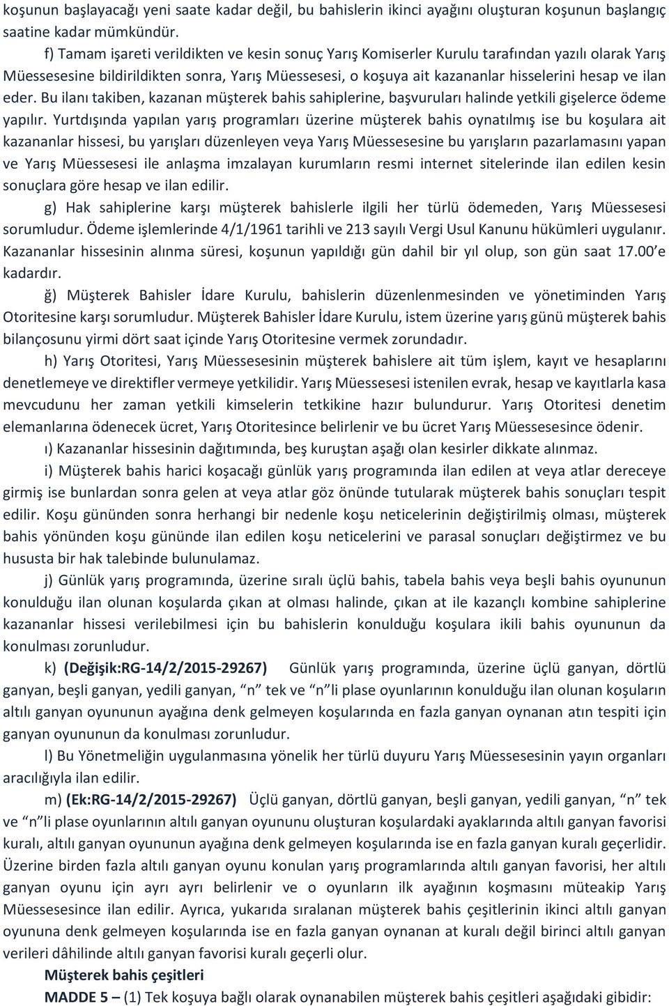 ilan eder. Bu ilanı takiben, kazanan müşterek bahis sahiplerine, başvuruları halinde yetkili gişelerce ödeme yapılır.