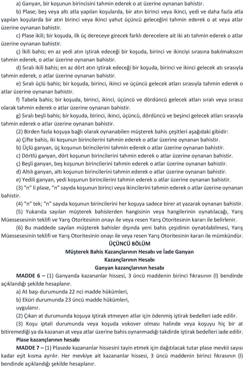 atlar üzerine oynanan bahistir. c) Plase ikili; bir koşuda, ilk üç dereceye girecek farklı derecelere ait iki atı tahmin ederek o atlar üzerine oynanan bahistir.