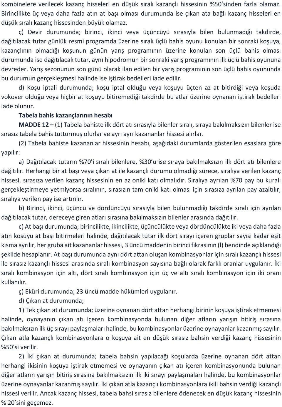 ç) Devir durumunda; birinci, ikinci veya üçüncüyü sırasıyla bilen bulunmadığı takdirde, dağıtılacak tutar günlük resmi programda üzerine sıralı üçlü bahis oyunu konulan bir sonraki koşuya,