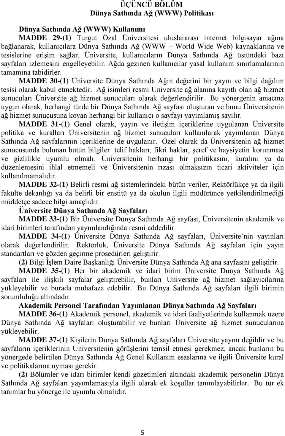 Ağda gezinen kullanıcılar yasal kullanım sınırlamalarının tamamına tabidirler. MADDE 30-(1) Üniversite Dünya Sathında Ağın değerini bir yayın ve bilgi dağılım tesisi olarak kabul etmektedir.