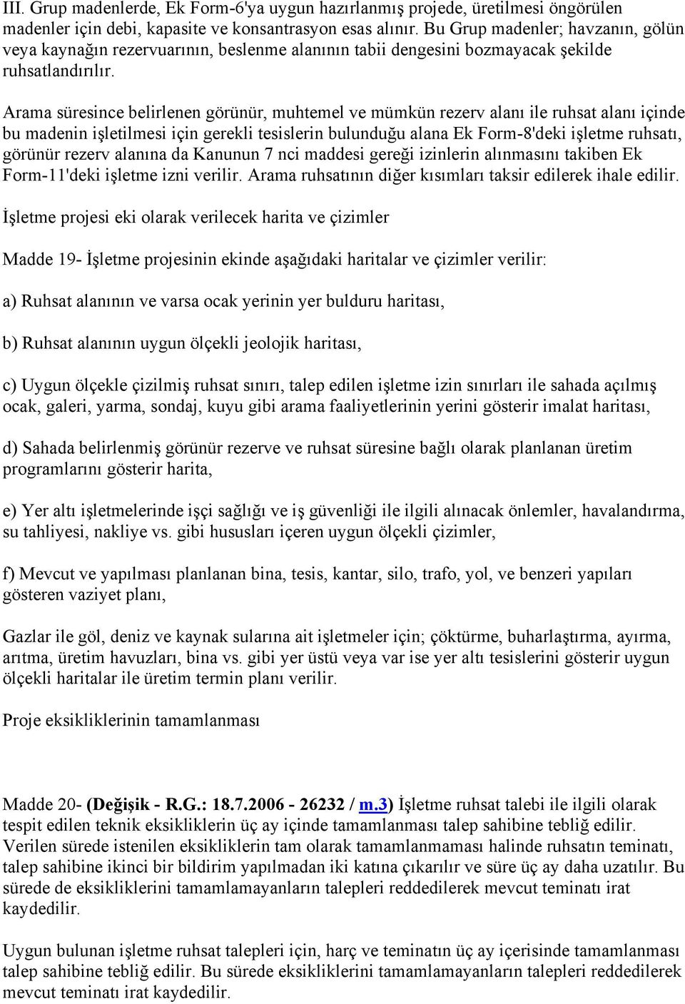 Arama süresince belirlenen görünür, muhtemel ve mümkün rezerv alanı ile ruhsat alanı içinde bu madenin işletilmesi için gerekli tesislerin bulunduğu alana Ek Form-8'deki işletme ruhsatı, görünür