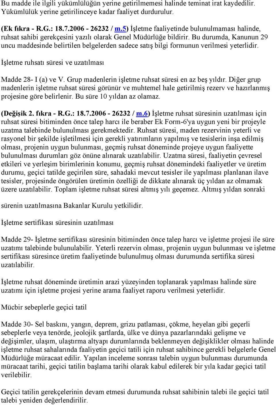 Bu durumda, Kanunun 29 uncu maddesinde belirtilen belgelerden sadece satış bilgi formunun verilmesi yeterlidir. İşletme ruhsatı süresi ve uzatılması Madde 28- I (a) ve V.