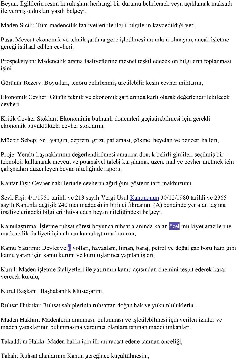 edecek ön bilgilerin toplanması işini, Görünür Rezerv: Boyutları, tenörü belirlenmiş üretilebilir kesin cevher miktarını, Ekonomik Cevher: Günün teknik ve ekonomik şartlarında karlı olarak