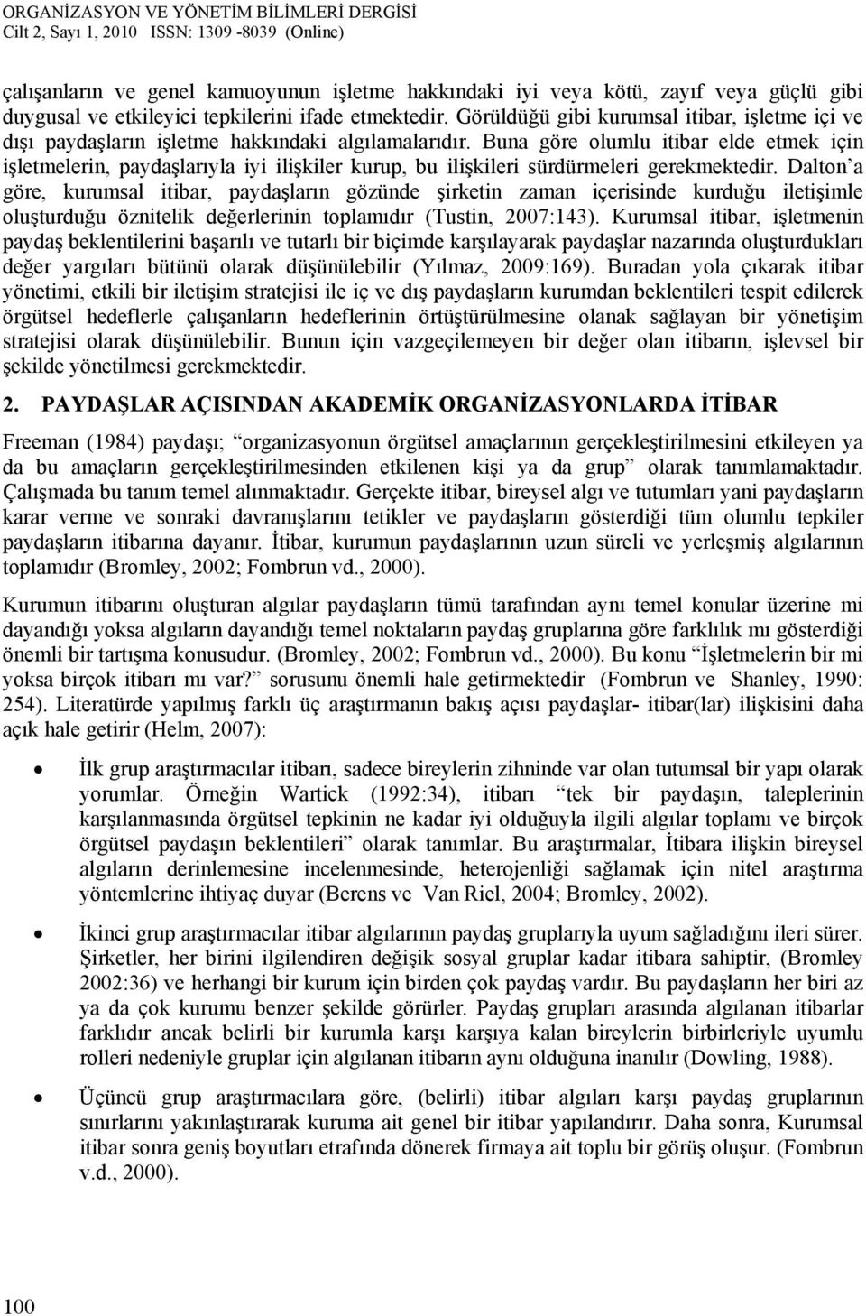 Buna göre olumlu itibar elde etmek için işletmelerin, paydaşlarıyla iyi ilişkiler kurup, bu ilişkileri sürdürmeleri gerekmektedir.