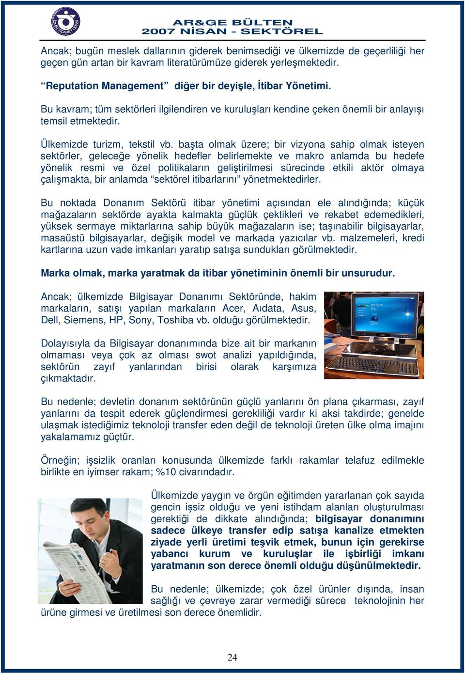 başta olmak üzere; bir vizyona sahip olmak isteyen sektörler, geleceğe yönelik hedefler belirlemekte ve makro anlamda bu hedefe yönelik resmi ve özel politikaların geliştirilmesi sürecinde etkili