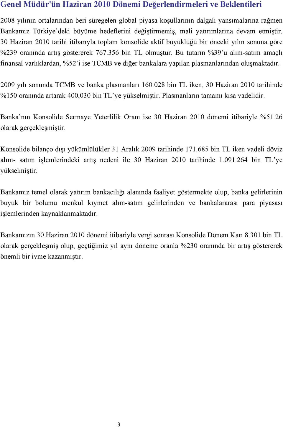 356 bin TL olmuştur. Bu tutarın %39 u alım-satım amaçlı finansal varlıklardan, %52 i ise TCMB ve diğer bankalara yapılan plasmanlarından oluşmaktadır. 2009 yılı sonunda TCMB ve banka plasmanları 160.