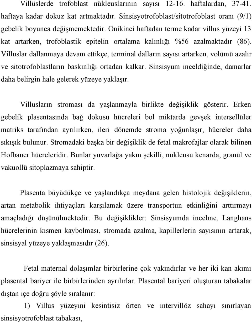 Villuslar dallanmaya devam ettikçe, terminal dalların sayısı artarken, volümü azalır ve sitotrofoblastların baskınlığı ortadan kalkar.