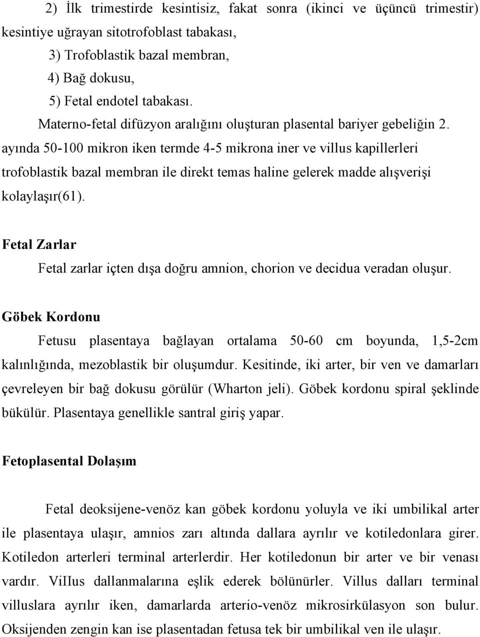 ayında 50-100 mikron iken termde 4-5 mikrona iner ve villus kapillerleri trofoblastik bazal membran ile direkt temas haline gelerek madde alışverişi kolaylaşır(61).