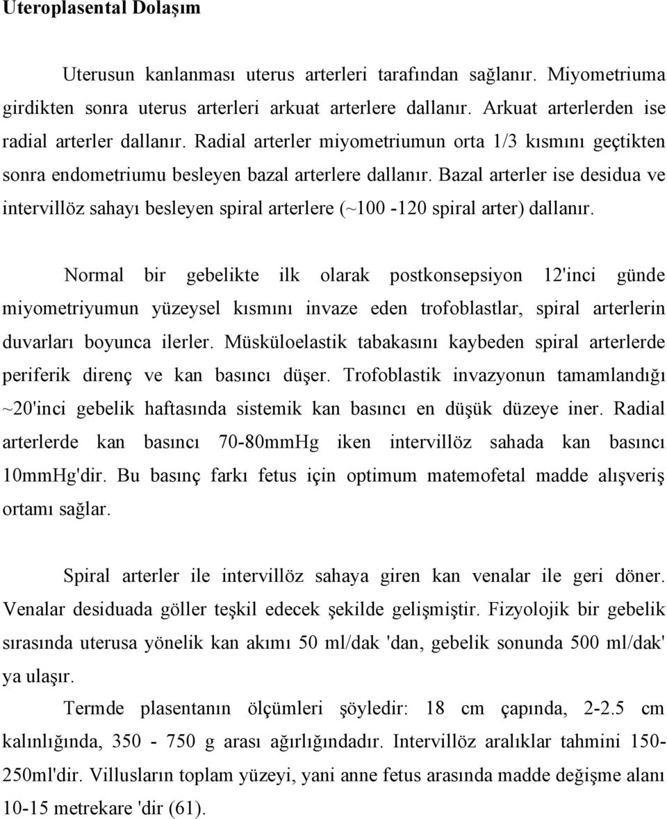 Bazal arterler ise desidua ve intervillöz sahayı besleyen spiral arterlere (~100-120 spiral arter) dallanır.