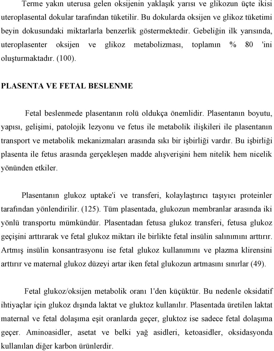 Gebeliğin ilk yarısında, uteroplasenter oksijen ve glikoz metabolizması, toplamın % 80 'ini oluşturmaktadır. (100). PLASENTA VE FETAL BESLENME Fetal beslenmede plasentanın rolü oldukça önemlidir.