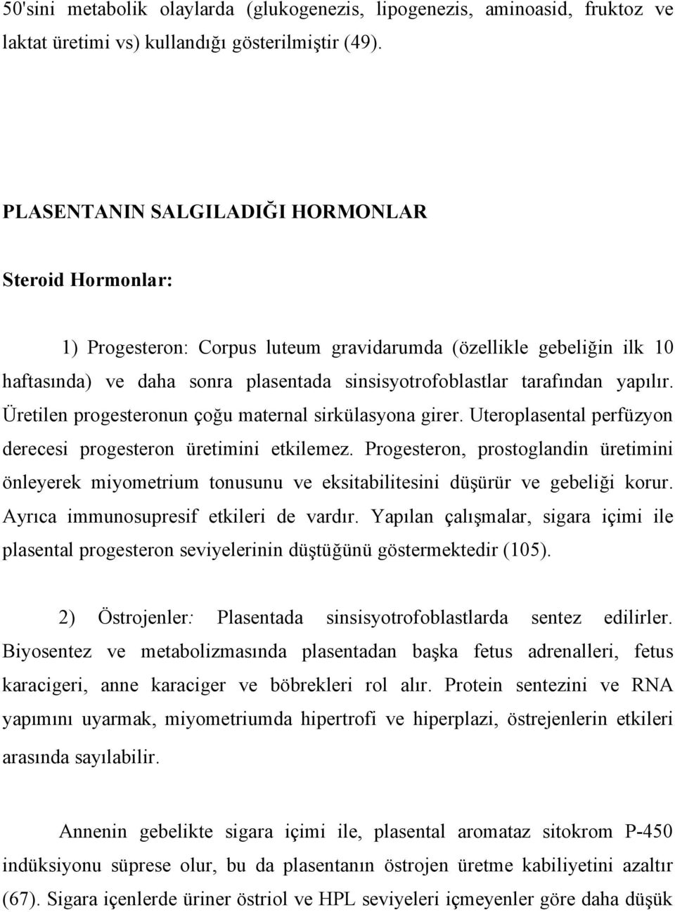 yapılır. Üretilen progesteronun çoğu maternal sirkülasyona girer. Uteroplasental perfüzyon derecesi progesteron üretimini etkilemez.