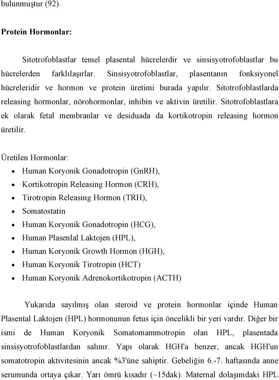 Sitotrofoblastlara ek olarak fetal membranlar ve desiduada da kortikotropin releasing hormon üretilir.