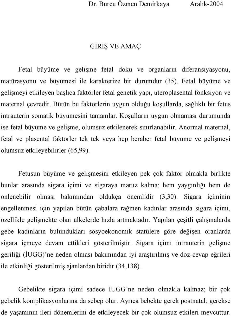 Bütün bu faktörlerin uygun olduğu koşullarda, sağlıklı bir fetus intrauterin somatik büyümesini tamamlar.