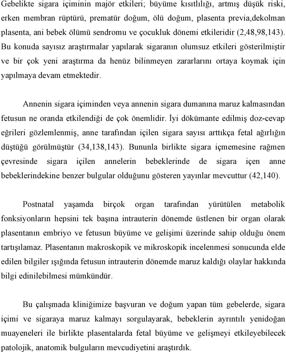 Bu konuda sayısız araştırmalar yapılarak sigaranın olumsuz etkileri gösterilmiştir ve bir çok yeni araştırma da henüz bilinmeyen zararlarını ortaya koymak için yapılmaya devam etmektedir.