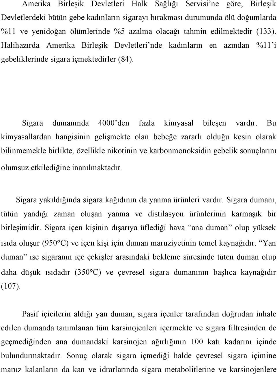 Bu kimyasallardan hangisinin gelişmekte olan bebeğe zararlı olduğu kesin olarak bilinmemekle birlikte, özellikle nikotinin ve karbonmonoksidin gebelik sonuçlarını olumsuz etkilediğine inanılmaktadır.