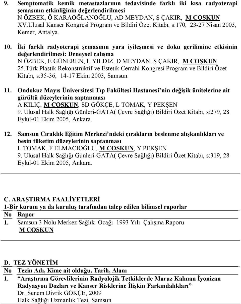 İki farklı radyoterapi şemasının yara iyileşmesi ve doku gerilimine etkisinin değerlendirilmesi: Deneysel çalışma N ÖZBEK, E GÜNEREN, L YILDIZ, D MEYDAN, Ş ÇAKIR, M COŞKUN 25.