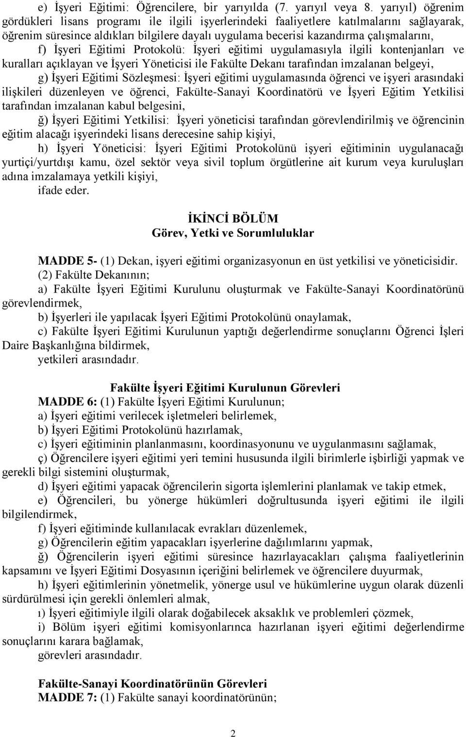 f) İşyeri Eğitimi Protokolü: İşyeri eğitimi uygulamasıyla ilgili kontenjanları ve kuralları açıklayan ve İşyeri Yöneticisi ile Fakülte Dekanı tarafından imzalanan belgeyi, g) İşyeri Eğitimi