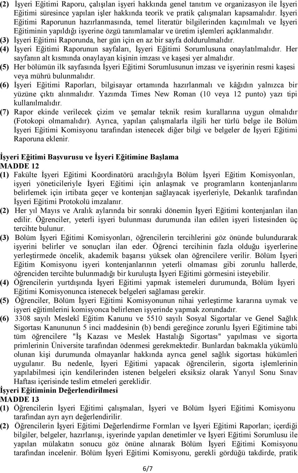 (3) İşyeri Eğitimi Raporunda, her gün için en az bir sayfa doldurulmalıdır. (4) İşyeri Eğitimi Raporunun sayfaları, İşyeri Eğitimi Sorumlusuna onaylatılmalıdır.