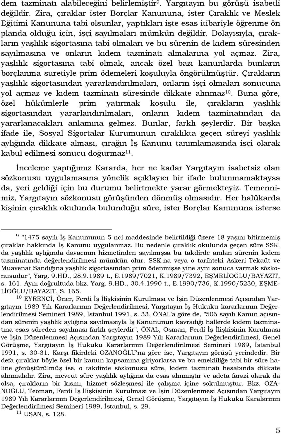 Dolayısıyla, çırakların yaşlılık sigortasına tabi olmaları ve bu sürenin de kıdem süresinden sayılmasına ve onların kıdem tazminatı almalarına yol açmaz.