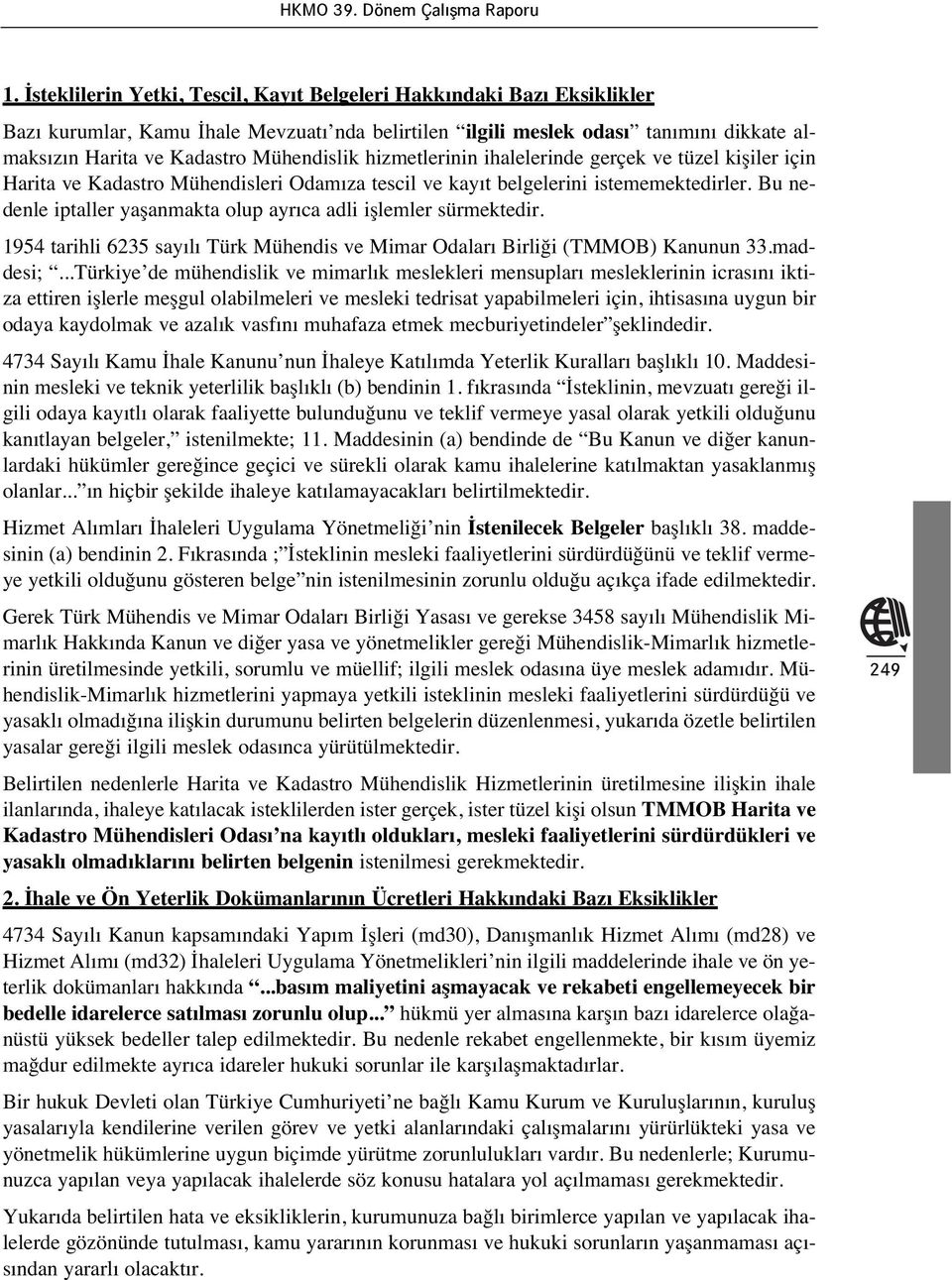 Bu nedenle iptaller yaşanmakta olup ayr ca adli işlemler sürmektedir. 1954 tarihli 6235 say l Türk Mühendis ve Mimar Odalar Birliği (TMMOB) Kanunun 33.maddesi;.