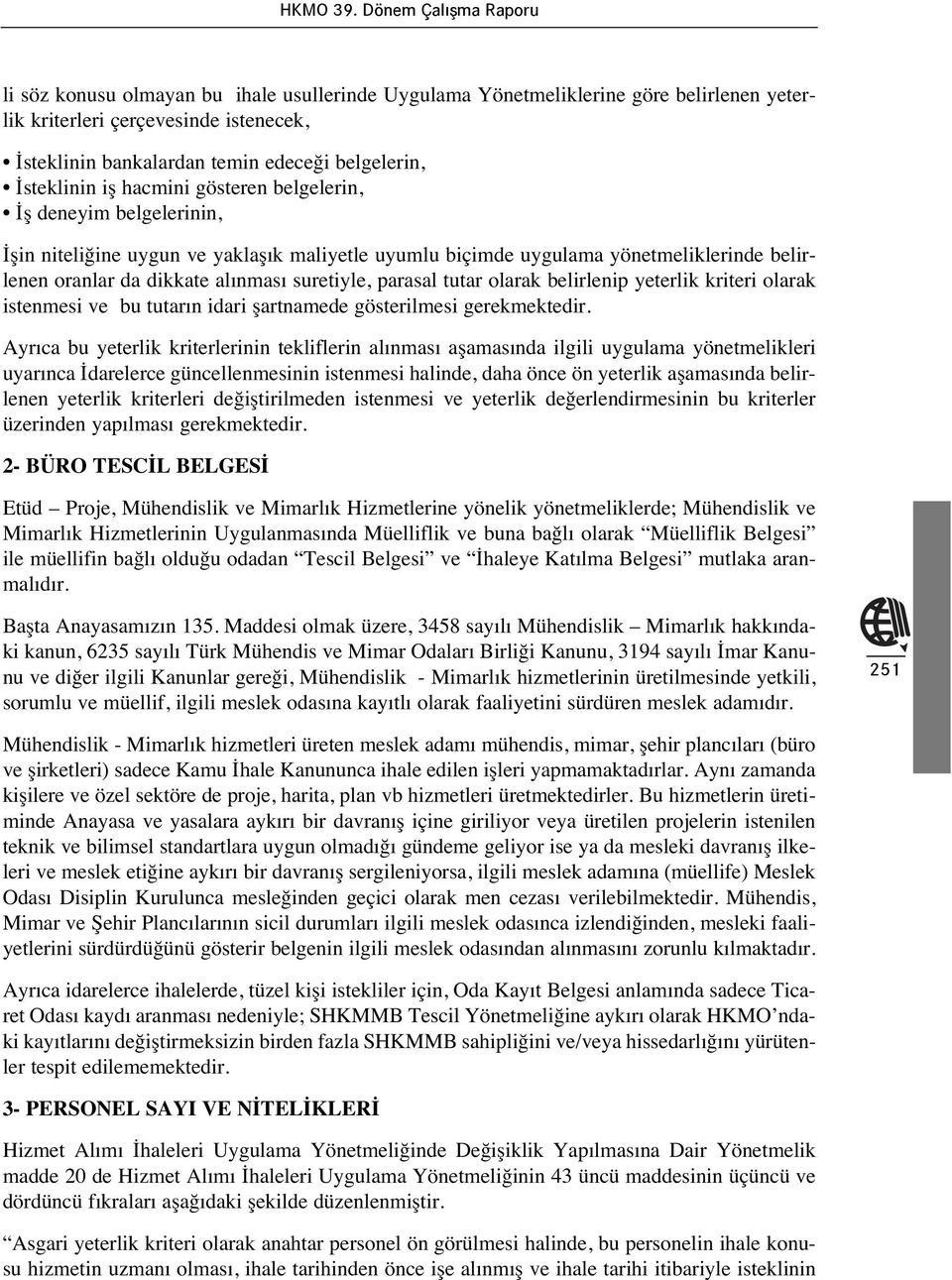 olarak belirlenip yeterlik kriteri olarak istenmesi ve bu tutar n idari şartnamede gösterilmesi gerekmektedir.