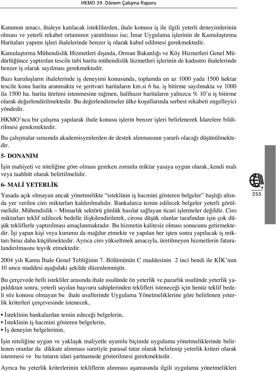 Kamulaşt rma Mühendislik Hizmetleri d ş nda, Orman Bakanl ğ ve Köy Hizmetleri Genel Müdürlüğünce yapt r lan tescile tabi harita mühendislik hizmetleri işlerinin de kadastro ihalelerinde benzer iş