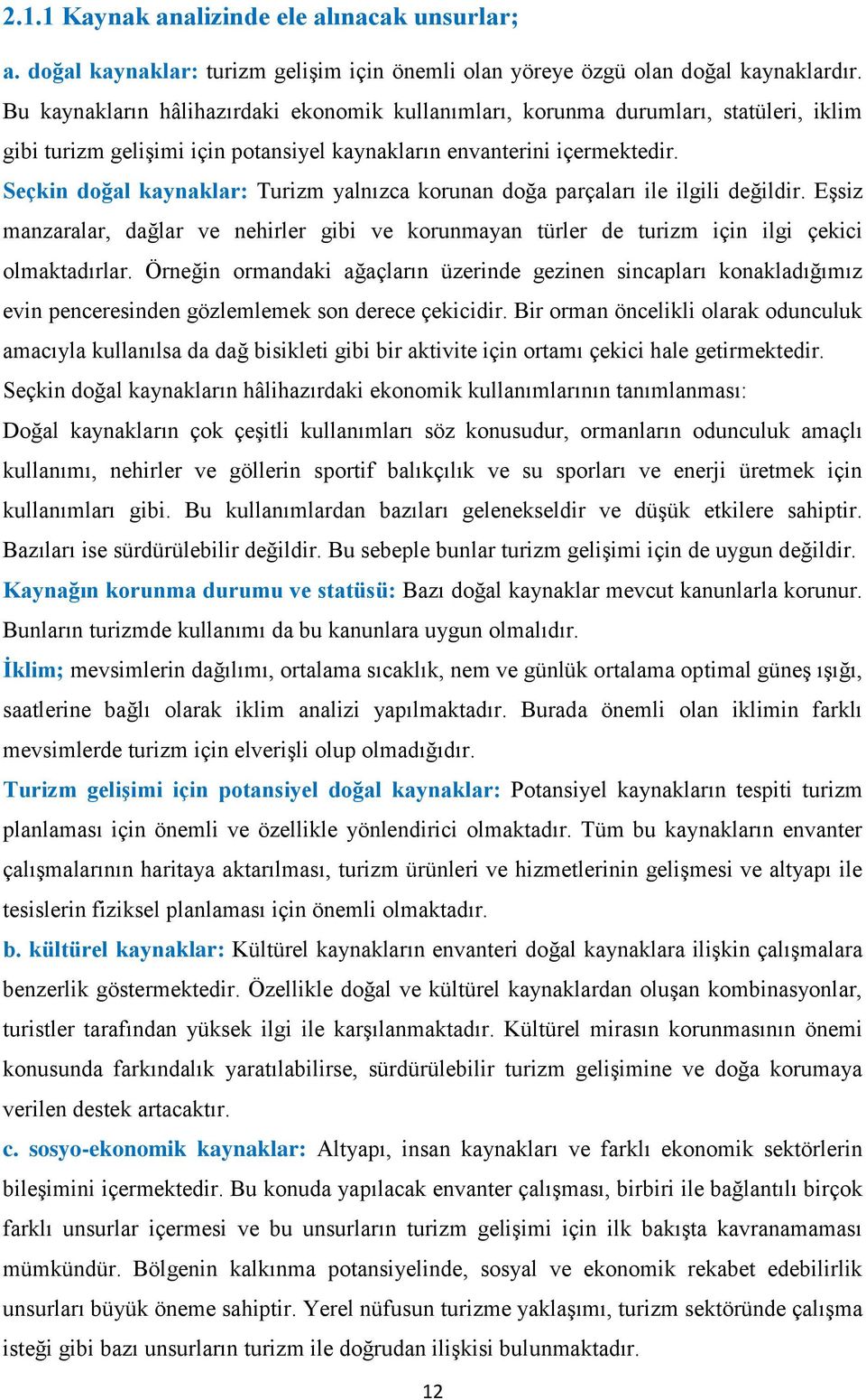 Seçkin doğal kaynaklar: Turizm yalnızca korunan doğa parçaları ile ilgili değildir. EĢsiz manzaralar, dağlar ve nehirler gibi ve korunmayan türler de turizm için ilgi çekici olmaktadırlar.