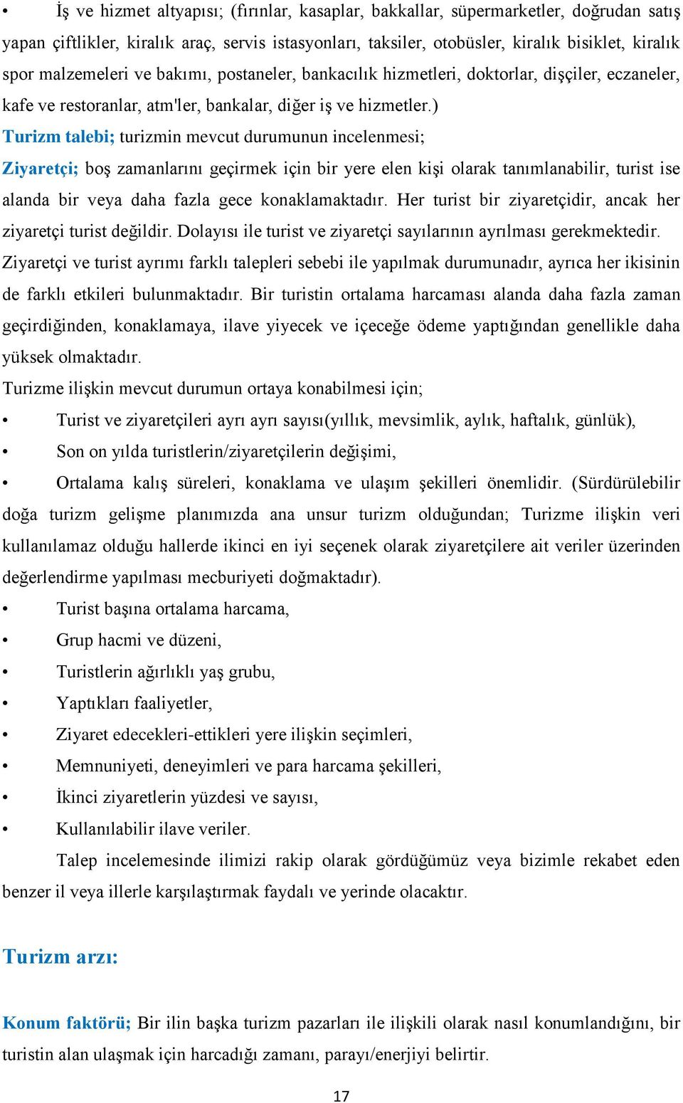 ) Turizm talebi; turizmin mevcut durumunun incelenmesi; Ziyaretçi; boģ zamanlarını geçirmek için bir yere elen kiģi olarak tanımlanabilir, turist ise alanda bir veya daha fazla gece konaklamaktadır.