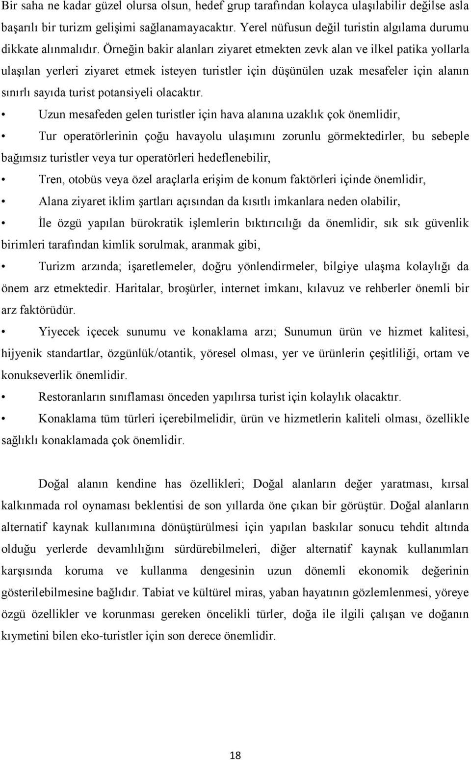 Örneğin bakir alanları ziyaret etmekten zevk alan ve ilkel patika yollarla ulaģılan yerleri ziyaret etmek isteyen turistler için düģünülen uzak mesafeler için alanın sınırlı sayıda turist potansiyeli