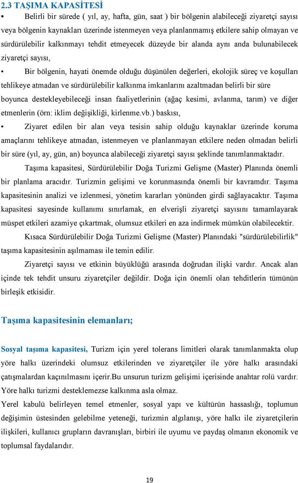 tehlikeye atmadan ve sürdürülebilir kalkınma imkanlarını azaltmadan belirli bir süre boyunca destekleyebileceği insan faaliyetlerinin (ağaç kesimi, avlanma, tarım) ve diğer etmenlerin (örn: iklim