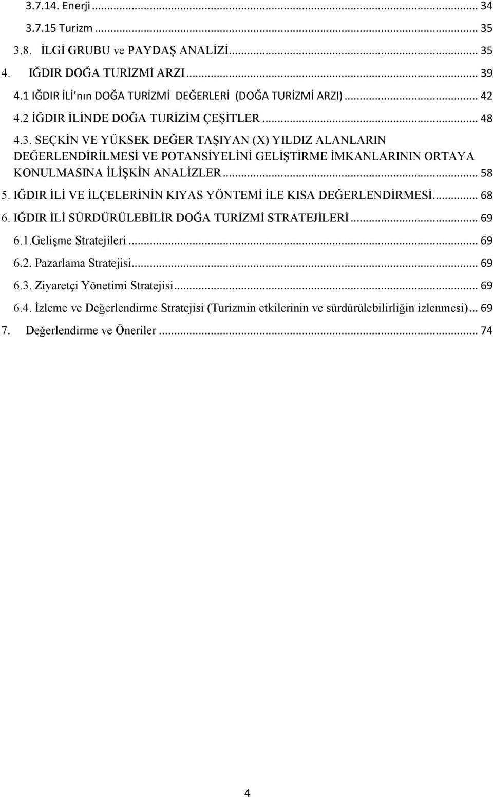 SEÇKĠN VE YÜKSEK DEĞER TAġIYAN () YILDIZ ALANLARIN DEĞERLENDĠRĠLMESĠ VE POTANSĠYELĠNĠ GELĠġTĠRME ĠMKANLARININ ORTAYA KONULMASINA ĠLĠġKĠN ANALĠZLER... 58 5.