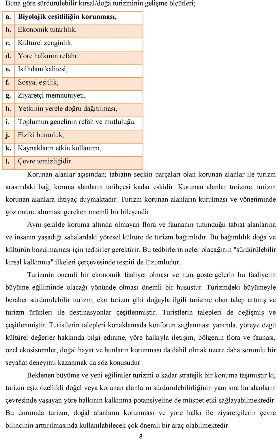 Korunan alanlar açısından; tabiatın seçkin parçaları olan korunan alanlar ile turizm arasındaki bağ, koruna alanların tarihçesi kadar eskidir.