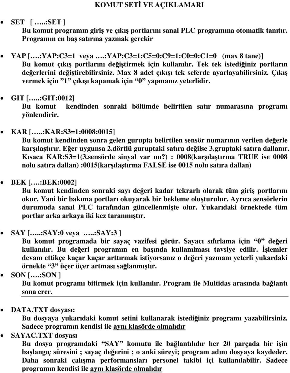 Max 8 adet ç k tek seferde ayarlayabilirsiniz. Ç k vermek için 1 ç k kapamak için 0 yapman z yeterlidir. GIT [.