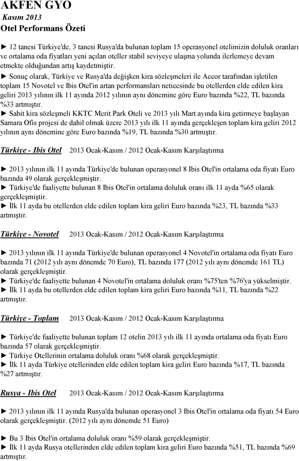 Sonuç olarak, Türkiye ve Rusya'da değişken kira sözleşmeleri ile Accor tarafından işletilen toplam 15 Novotel ve Ibis Otel'in artan performansları neticesinde bu otellerden elde edilen kira geliri