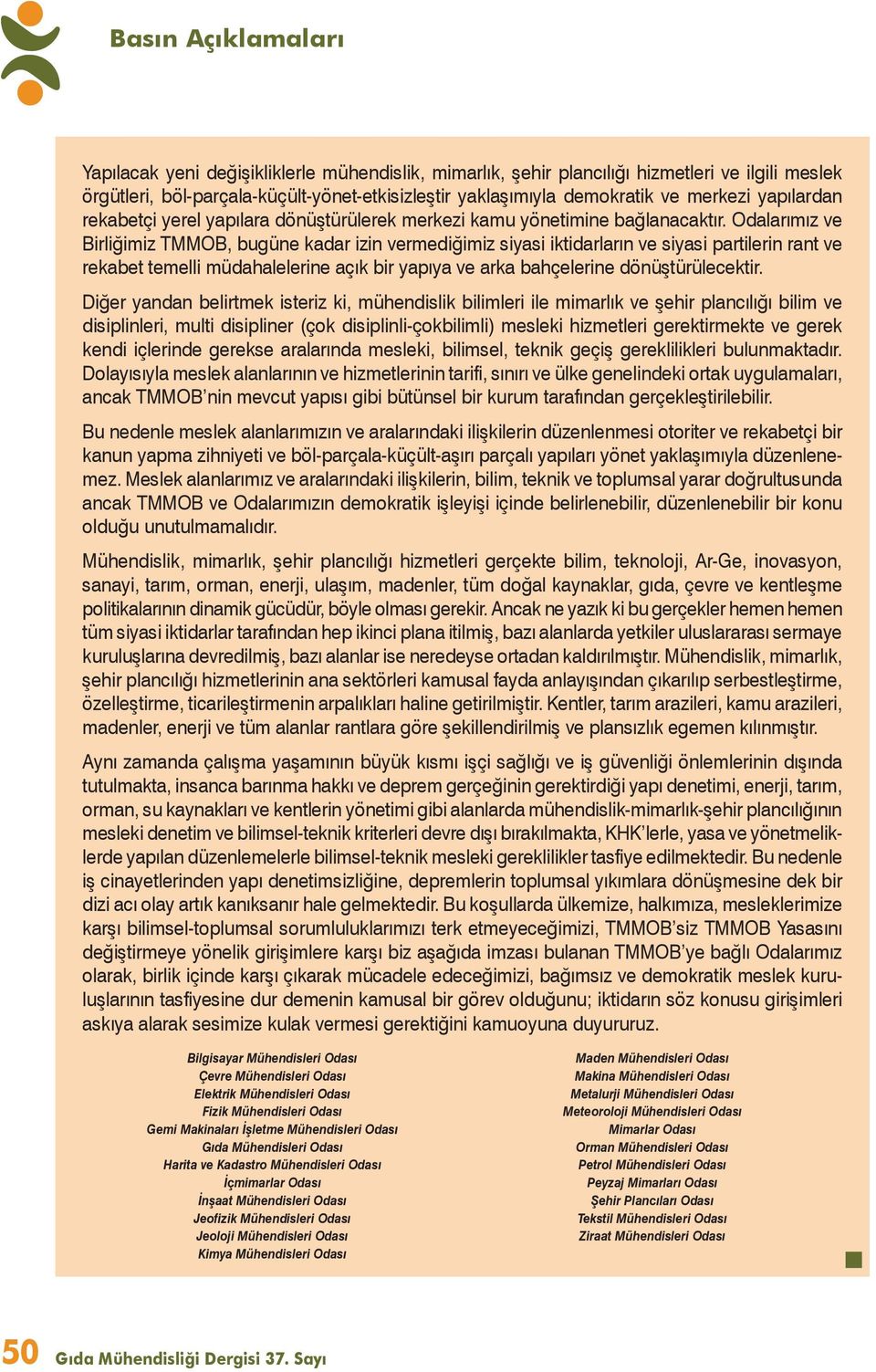 Odalarımız ve Birliğimiz TMMOB, bugüne kadar izin vermediğimiz siyasi iktidarların ve siyasi partilerin rant ve rekabet temelli müdahalelerine açık bir yapıya ve arka bahçelerine dönüştürülecektir.