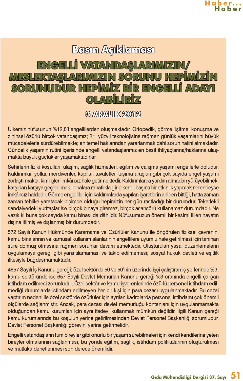 yüzyıl teknolojisine rağmen günlük yaşamlarını büyük mücadelelerle sürdürebilmekte; en temel haklarından yararlanmak dahi sorun halini almaktadır.