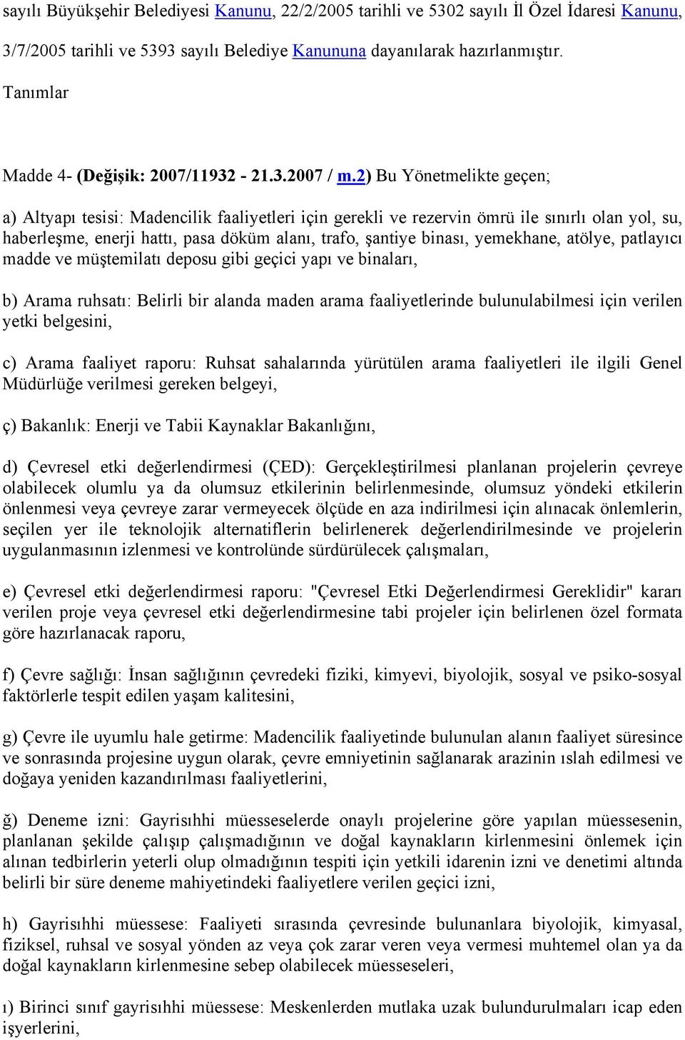 2) Bu Yönetmelikte geçen; a) Altyapı tesisi: Madencilik faaliyetleri için gerekli ve rezervin ömrü ile sınırlı olan yol, su, haberleşme, enerji hattı, pasa döküm alanı, trafo, şantiye binası,